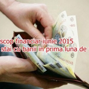 Horoscop financiar iunie 2015: cum stai cu banii in prima luna de vara?